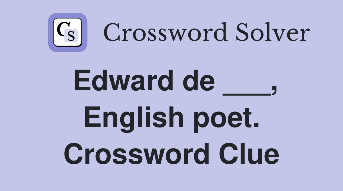 Edward de ___, English poet. Crossword Clue Answers Crossword Solver